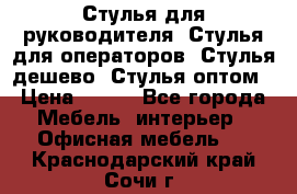 Стулья для руководителя, Стулья для операторов, Стулья дешево, Стулья оптом › Цена ­ 450 - Все города Мебель, интерьер » Офисная мебель   . Краснодарский край,Сочи г.